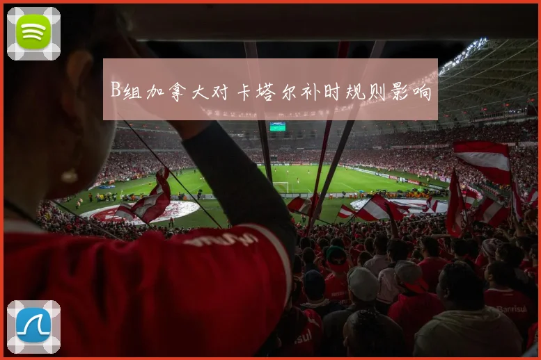 B组加拿大对卡塔尔补时规则影响