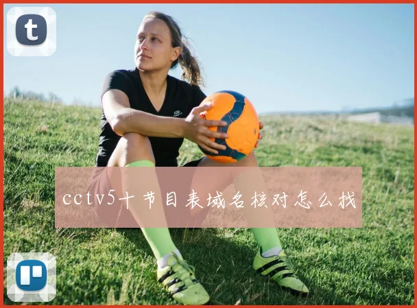 cctv5十节目表域名核对怎么找