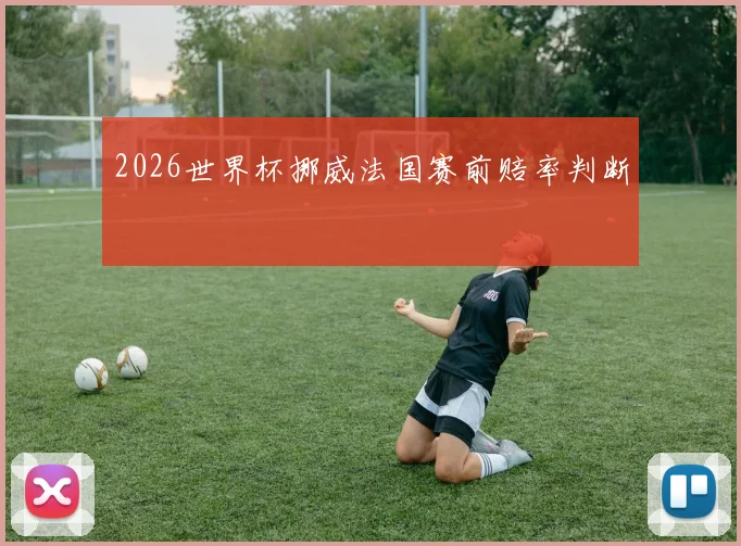 2026世界杯挪威法国赛前赔率判断